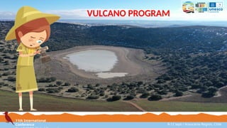 11th International
Conference 8-12 sept / Araucanía Region, Chile
VULCANO PROGRAM
 
