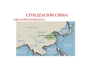 CIVILIZACION CHINA 
UBICACIÓN GEOGRAFICA : 
 