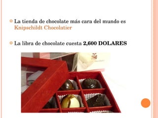 La tienda de chocolate más cara del mundo es  Knipschildt Chocolatier La libra de chocolate cuesta  2,600 DOLARES 
