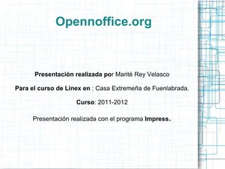 Opennoffice.org



      Presentación realizada por Marité Rey Velasco

Para el curso de Linex en : Casa Extremeña de Fuenlabrada.

                    Curso: 2011-2012

     Presentación realizada con el programa Impress.
 
