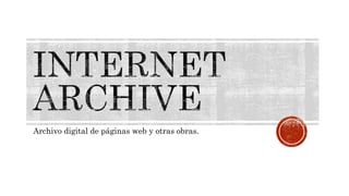 Archivo digital de páginas web y otras obras.
 