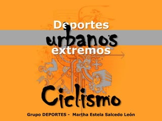 Deportes urbanos urbanos extremos Ciclismo Grupo DEPORTES -  Martha Estela Salcedo León 