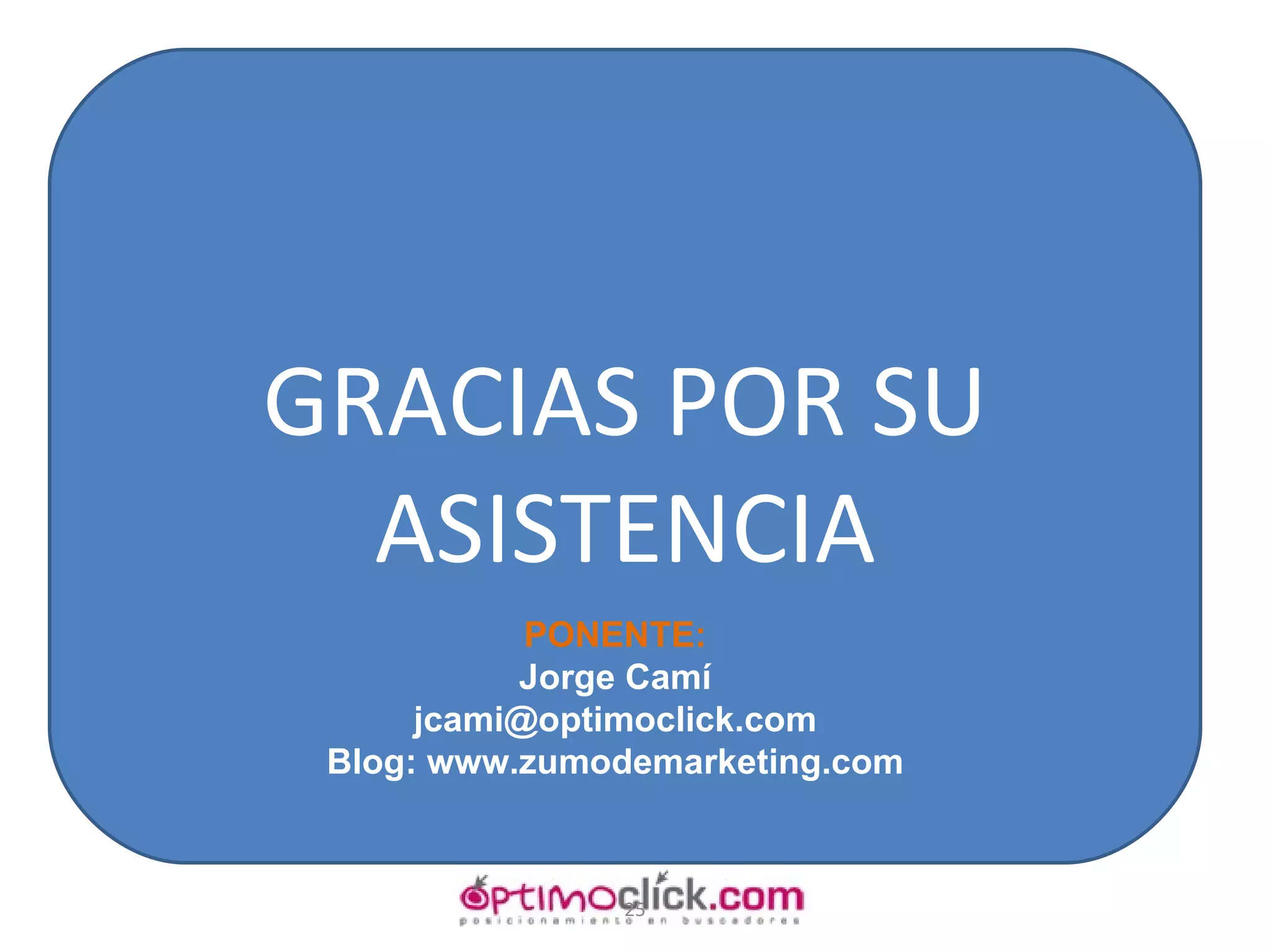 GRACIAS POR SU ASISTENCIA PONENTE: Jorge Camí [email_address] Blog: www.zumodemarketing.com 