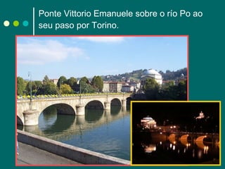 Ponte Vittorio Emanuele sobre o río Po ao seu paso por Torino. 