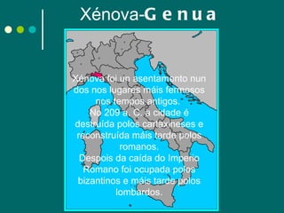 Xénova- Genua Xénova foi un asentamento nun dos nos lugares máis fermosos nos tempos antigos.  No 209 a. C. a cidade é destruída polos cartaxineses e reconstruída máis tarde polos romanos. Despois da caída do Imperio Romano foi ocupada polos bizantinos e máis tarde polos lombardos. 