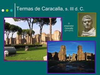 Termas de Caracalla , s. III d. C. O emperador Caracalla (211-217) 