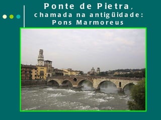 Ponte de Pietra , chamada na antigüidade: Pons Marmoreus 