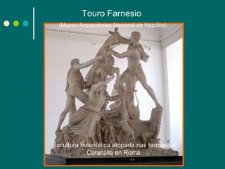 Escultura helenística atopada nas termas de Caracalla en Roma. Touro Farnesio (Museo Arqueolóxico Nacional de Nápoles) 