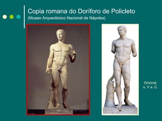 Copia romana do Doríforo de Policleto   (Museo Arqueolóxico Nacional de Nápoles) Orixinal, s. V a. C. 