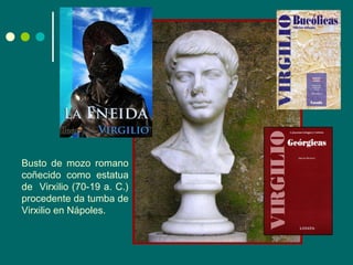 Busto de mozo romano coñecido como estatua de  Virxilio (70-19 a. C.) procedente da tumba de Virxilio en Nápoles. 
