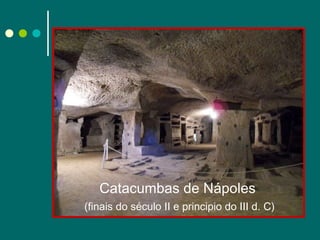 Catacumbas de Nápoles   (finais do século II e principio do III d. C) 