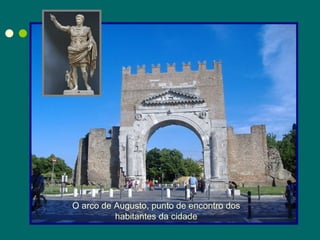 O arco de Augusto, punto de encontro dos habitantes da cidade 