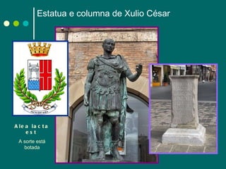 Estatua e columna de Xulio César Alea iacta est   A sorte está botada 