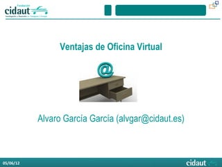 Ventajas de Oficina Virtual




           Alvaro García García (alvgar@cidaut.es)



05/06/12
 