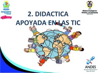 2. DIDACTICA
APOYADA EN LAS TIC

 