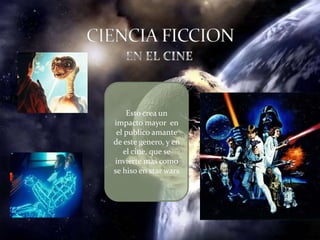Esto crea un
impacto mayor en
 el publico amante
de este genero, y en
   el cine, que se
invierte mas como
se hiso en star wars
 