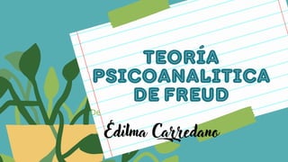 Teoría
psicoanalitica
de freud
De
Edilma Carredano
 