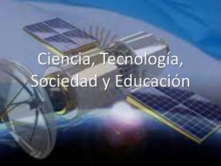Ciencia, Tecnología,
Sociedad y Educación
 