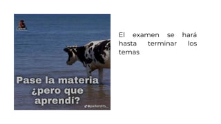 El examen se hará
hasta terminar los
temas
 
