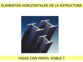 ELEMENTOS HORIZONTALES DE LA ESTRUCTURA VIGAS CON PERFIL DOBLE T 