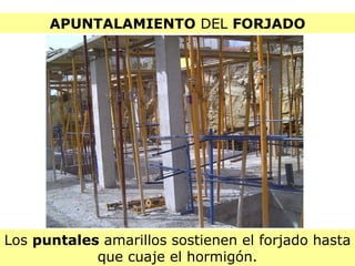 APUNTALAMIENTO  DEL  FORJADO Los  puntales  amarillos sostienen el forjado hasta que cuaje el hormigón. 