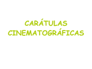 CARÁTULAS
CINEMATOGRÁFICAS