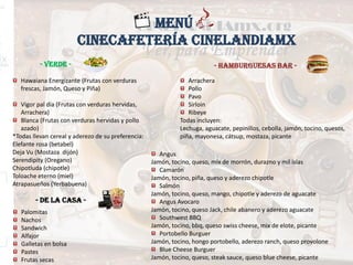 MENÚ
- VERDE -
- DE LA CASA -
Palomitas
Nachos
Sandwich
Alfajor
Galletas en bolsa
Pastes
Frutas secas
Hawaiana Energizante (Frutas con verduras
frescas, Jamón, Queso y Piña)
Vigor pal día (Frutas con verduras hervidas,
Arrachera)
Blanca (Frutas con verduras hervidas y pollo
azado)
*Todas llevan cereal y aderezo de su preferencia:
Elefante rosa (betabel)
Deja Vu (Mostaza dijón)
Serendipity (Oregano)
Chipotluda (chipotle)
Toloache eterno (miel)
Atrapasueños (Yerbabuena)
CINECAFETERÍA CINELANDIAMX
- HAMBURGUESAS BAR -
Arrachera
Pollo
Pavo
Sirloin
Ribeye
Todas incluyen:
Lechuga, aguacate, pepinillos, cebolla, jamón, tocino, quesos,
piña, mayonesa, cátsup, mostaza, picante
Angus
Jamón, tocino, queso, mix de morrón, durazno y mil islas
Camarón
Jamón, tocino, piña, queso y aderezo chipotle
Salmón
Jamón, tocino, queso, mango, chipotle y aderezo de aguacate
Angus Avocaro
Jamón, tocino, queso Jack, chile abanero y aderezo aguacate
Southwest BBQ
Jamón, tocino, bbq, queso swiss cheese, mix de elote, picante
Portobello Burguer
Jamón, tocino, hongo portobello, aderezo ranch, queso provolone
Blue Cheese Burguer
Jamón, tocino, queso, steak sauce, queso blue cheese, picante
 