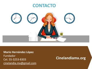 CONTACTO
Mario Hernández López
Fundador
Cel. 55-3253-8303
cinelandia.mx@gmail.com
Cinelandiamx.org
 