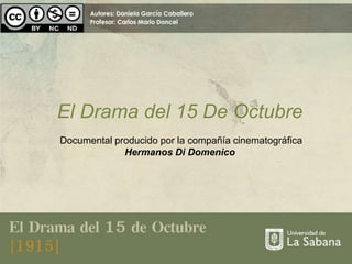 El Drama del 15 De Octubre
Documental producido por la compañía cinematográfica
             Hermanos Di Domenico
 