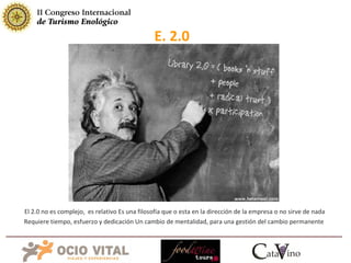 E. 2.0 El 2.0 no es complejo,  es relativo Es una filosofía que o esta en la dirección de la empresa o no sirve de nada Requiere tiempo, esfuerzo y dedicación Un cambio de mentalidad, para una gestión del cambio permanente  