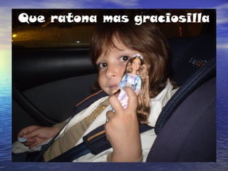 Que ratona mas graciosilla
 