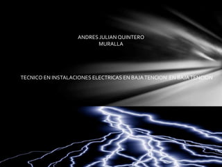 ANDRES JULIAN QUINTERO
MURALLA
TECNICO EN INSTALACIONES ELECTRICAS EN BAJATENCION EN BAJATENCION
 