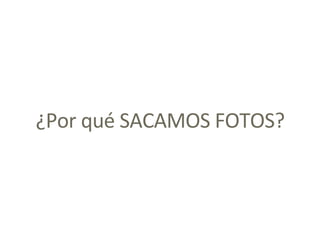 ¿Por qué SACAMOS FOTOS?
 