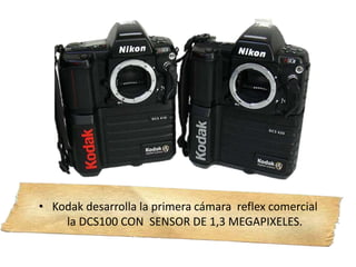 • Kodak desarrolla la primera cámara reflex comercial
la DCS100 CON SENSOR DE 1,3 MEGAPIXELES.
 