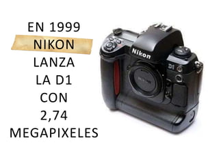 EN 1999
NIKON
LANZA
LA D1
CON
2,74
MEGAPIXELES
 