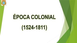 ÉPOCA COLONIAL
(1524-1811)
 