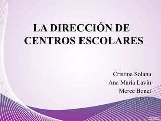 LA DIRECCIÓN DE CENTROS ESCOLARES Cristina Solana Ana María Lavín MerceBonet 