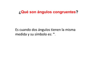 ¿Qué son ángulos congruentes?



Es cuando dos ángulos tienen la misma
medida y su símbolo es: ".
 