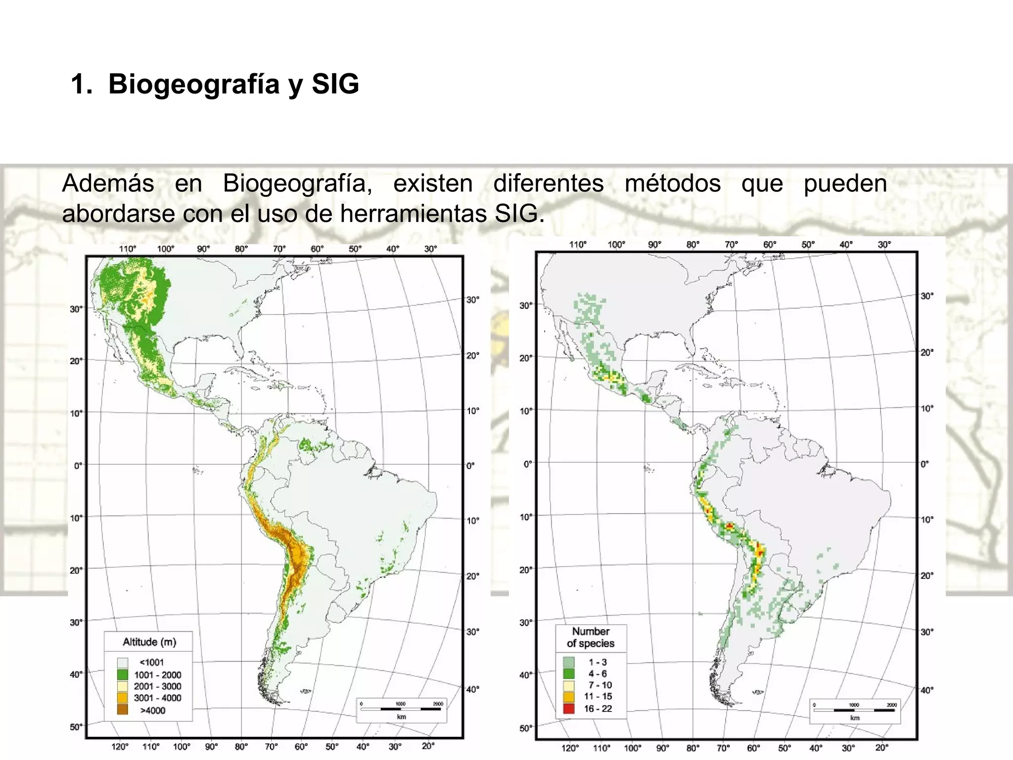 Biogeografía y SIG Además en Biogeografía, existen diferentes métodos que pueden abordarse con el uso de herramientas SIG.  