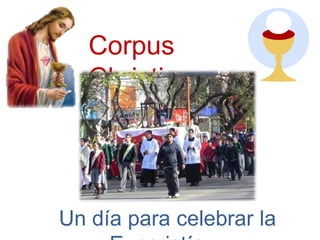 Corpus
Christi
Un día para celebrar la
 