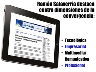 Tecnológica Empresarial Multimedia/ Comunicativa Profesional Ramón Salaverría destaca cuatro dimensiones de la convergencia: 