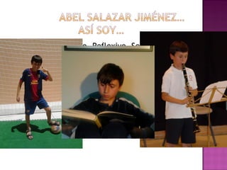  Curioso, Tranquilo, Reflexivo, Sensible y
Aventurero.
 Me gusta: el fútbol (FC Barcelona), leer,
viajar, la música y dibujar.
 Hobbies: Juego en el equipo de fútbol de mi
colegio, toco el clarinete en una banda de
música y devoro los libros de Geronimo
Stilton
 