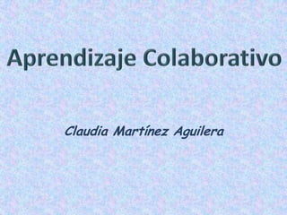 Claudia Martínez Aguilera Aprendizaje Colaborativo 