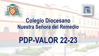 Colegio Diocesano
Nuestra Señora del Remedio
PDP-VALOR 22-23
 