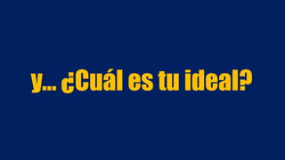 y… ¿Cuál es tu ideal?