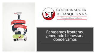 Rebasamos fronteras,
generando bienestar a
donde vamos
 