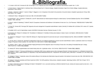 8.-Bibliografia.• 1.-C Curhan G, MD, ScD, D Aronson M, MD, M Preminger G, et al. Diagnosis and acute management of suspected nephrolithiasis in adults. Nov 11, 2015.
• 2.-Carrero Bueno J, Galacho Bech A, Quiñonero Diaz A, Mchuca Santa-Cruz FJ. Servicio Urología, Hospital Universitario Virgen De la Victoria. Málaga. Uropatía obstructiva
supravesical. Cólico nefrítico.
• 3- Borghi L, Schianchi T, Meschi T, Guerra A, Allegri F, Maggiore U, et al. Comparison of two diets for the prevention of recurrent stones in idiopathic hypercalciuria. N Engl J Med.
2002;346(2):77-84. PubMed.
• 4- Bultitude M, Rees J. Management of renal colic. BMJ. 2012;345:e5499. PubMed.
• 5- Campschroer T, Zhu Y, Duijvesz D, Grobbee DE, Lock MT. Alpha-blockers as medical expulsive therapy for ureteral stones. Cochrane Database Syst Rev. 2014;4:CD008509.
PubMed . PMID :24691989 .
• 6- Cohen E, Hafner R, Rotenberg Z, Fadilla M, Garty M. Comparison of ketorolac and diclofenac in the treatment of renal colic. Eur J Clin Pharmacol. 1998;54(6):455-8. PubMed PMID:
9776434
• 7- Curhan GC, Aronson MD, Preminger GM. Diagnosis and acute management of suspected nephrolithiasis in adults. [Internet]. En Waltham MA: UpToDate; 2015, version 23.7. [acceso
10/11/2015.
• 8- DynaMed. (2015, Jan 23). Nephrolitiasis. Ipswich, MA:EBSCO Information Services. Retrieved January 31, 2015,
• 9- Edvardsson VO, Palsson R, Indridason OS, Thorvaldsson S, Stefansson K. Familiality of kidney stone disease in Iceland. Scand J Urol Nephrol. 2009;43(5):420-4. PubMed
PMID:19921989
• 10-. Edwards JE, Meseguer F, Faura C, Moore RA, McQuay HJ. Single dose dipyrone for acute renal colic pain. Cochrane Database Syst Rev. 2002;(4):CD003867. PubMed PMID:
12519613
• 11- Fink HA, Wilt TJ, Eidman KE, Garimella PS, MacDonald R, Rutks IR, et al. Medical management to prevent recurrent nephrolithiasis in adults: a systematic review for an American
College of Physicians Clinical Guideline. Ann Intern Med. 2013;158(7):535-43. PubMed PMID: 23546565.
• 12- Gorelik U, Ulish Y, Yagil Y. The use of standard imaging techniques and their diagnostic value in the workup of renal colic in the setting of intractable flank pain. Urology.
1996;47(5):637-42. PubMed PMID: 8650858.
• 13- Heaney RP. Calcium supplementation and incident kidney stone risk: a systematic review. J Am Coll Nutr. 2008;27(5):519-27. PubMed PMID: 18845701.
• 14- Holdgate A, Pollock T. Fármacos antiinflamatorios no esteroides (AINE) versus opiáceos para el cólico renal agudo (Revisión Cochrane traducida). En: La Biblioteca Cochrane Plus,
2008 Número 4. Oxford: Update Software Ltd. Disponible en: http://www.bibliotecacochrane.com. (Traducida de The Cochrane Library, 2008 Issue 3. Chichester, UK: John Wiley & Sons,
Ltd.). CD004137.
• 15- Holdgate A, Pollock T. Systematic review of the relative efficacy of non-steroidal anti-inflammatory drugs and opioids in the treatment of acute renal colic. BMJ. 2004;328(7453):1401.
PubMed PMID: 15178585
• 16- Hughes P; Caring for Australians with Renal Impairment (CARI). The CARI guidelines. Kidney stones: metabolic evaluation. Nephrology (Carlton). 2007 Feb;12 Suppl 1:S31-3.
PubMed PMID: 17316274.
• 17- Kober A, Dobrovits M, Djavan B, Marberger M, Barker R, Bertalanffy P, et al. Local active warming: an effective treatment for pain, anxiety and nausea caused by renal colic. J Urol.
2003;170(3):741-4. PubMed.
 
