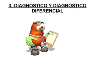 3.-DIAGNÓSTICO Y DIAGNÓSTICO
DIFERENCIAL
 