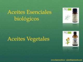 Aceites Esenciales
  biológicos


Aceites Vegetales


                    www.hiperaceite.es - sales@hiperaceite.com
 