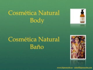 Cosmética Natural
      Body


Cosmética Natural
      Baño


                www.hiperaceite.es - sales@hiperaceite.com
 